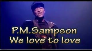 P. M. Sampson -We love to love