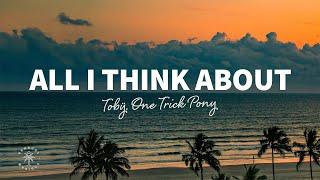 Tobÿ, One Trick Pony - All I Think About (Lyrics)