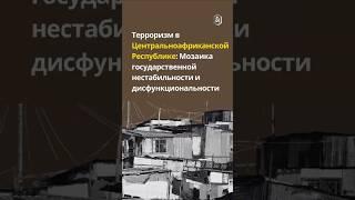 Терроризм в Центральноафриканской Республике: Мозаика государственной нестабильности