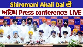 Shiromani Akali Dal ਦੀ ਅਹਿਮ Press Conference: LIVE