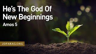 He’s The God Of New Beginnings - Amos 5 – November 14th, 2024