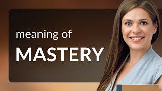 Mastery — what is MASTERY meaning