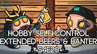 HH Podcast: S4E20: Hobby Self Control | Extended Beers & Banter