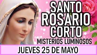 Santo Rosario Corto de hoy Jueves 25 de Mayo  Misterios Luminosos  Rosario ala Virgen María 