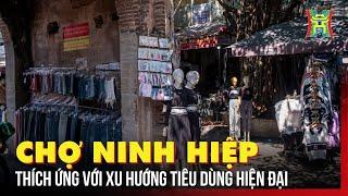 Chợ Ninh Hiệp thích ứng với xu hướng tiêu dùng hiện đại | Tin tức