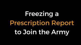 Freezing a Prescription Report to Join the Army