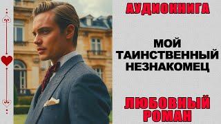 АУДИОКНИГА ️ ЛЮБОВНЫЙ РОМАН ️ МОЙ ТАИНСТВЕННЫЙ НЕЗНАКОМЕЦ
