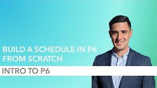 How to Build a P6 Schedule from Scratch - Part 1: Intro to P6