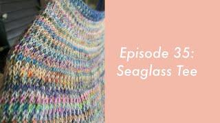 Seaglass Tee Episode 35: Felicity Yarn Studio Knitting Podcast