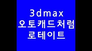 3dmax,3dsmax,3d맥스,오토캐드처럼 로테이트하기