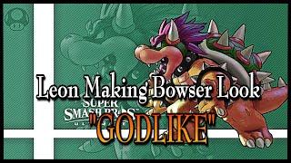 LEON MAKING BOWSER LOOK "GODLIKE"