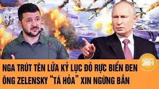 Toàn cảnh Thế giới: Nga trút tên lửa kỷ lục đỏ rực Biển Đen, ông Zelensky “tá hỏa” xin ngừng bắn