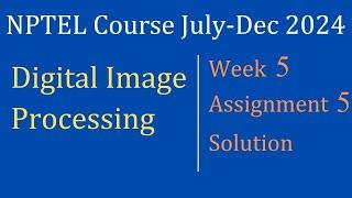 Assignment 5 Week 5 Solution |Digital Image Processing |NPTEL Course July-Dec 2024| InfoXel