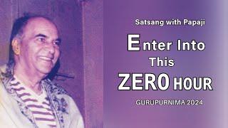 PAPAJI - Enter Into This Zero Hour - Gurupurnima 2024