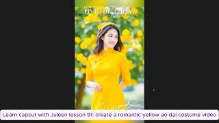 Learn capcut with Juleen lesson 91: create a romantic yellow ao dai costume video