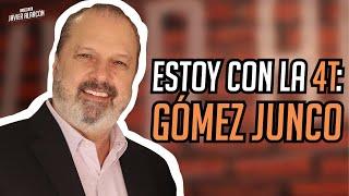 Estoy con la 4T: GÓMEZ JUNCO | Javier Alarcón