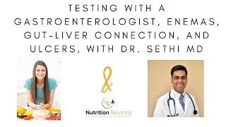 Testing With A Gastroenterologist, Enemas, Gut-Liver Connection, and Ulcers, with Dr. Sethi MD