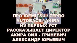 ПРО IDEMITSU, ZEPRO, AUTOBACS И AKIRA ИЗ ПЕРВЫХ УСТ. РАССКАЗЫВАЕТ ГЕНЕРАЛЬНЫЙ ДИРЕКТОР АКИРА ОЙЛ.