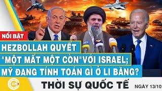 Thời sự Quốc tế 13/10, Hezbollah quyết "một mất một còn" với Israel; Mỹ đang tính toán gì ở Li Băng?