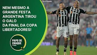 Papo de Craque 1ª Edição - NEM MESMO A GRANDE FESTA ARGENTINA TIROU O GALO DA FINAL DA LIBERTADORES!