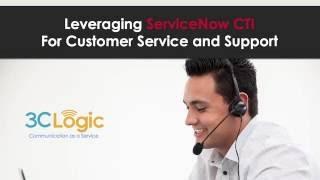 3CLogic Webinar   Leveraging ServiceNow CTI for Customer Service and Support