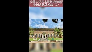 哈佛大学艺术博物馆收藏的中国古代艺术品（2）  07/07/2023 第080期