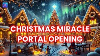  24th DecemberCHRISTMAS MIRACLE PORTAL OPENING  Fulfill & Receive Your Wish List