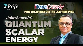 John Scevola's iTeraCare Quantum Scalar Energy "Quantum Field Connections"