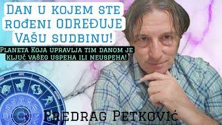 PREDRAG PETKOVIĆ, DAN U KOJEM STE ROĐENI ODREĐUJE VAŠU SUDBINU!