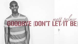 Matt Palmer - Goodbye (Don't Let It Be)