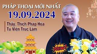 Pháp Thoại Mới Nhất - Ngày 19/09/2024 ĐẶC BIỆT HAY | Thầy Thích Pháp Hòa - Tu Viện Tây Thiên