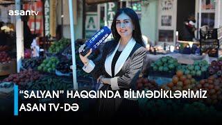 “Salyan” haqqında bilmədiklərimiz ASAN TV-də