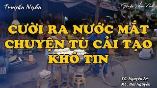 Chuyện tù cải tạo khó tin (cười ra nước mắt) | Radio Miền Nam | Hồi Ký Miền Nam | Chuyện Miền Nam