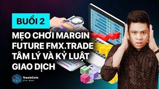 Buổi 2- Mẹo chơi Margin_ Future FMX.TRADE. Tâm lý và kỷ luật giao dịch