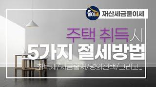 주택 취득시 절세방법 5가지 |최인용|세무사 |취득세 |절세