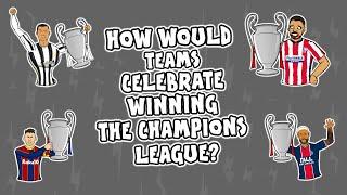 How teams would celebrate WINNING the CHAMPIONS LEAGUE!