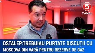 Ostalep: "Trebuiau purtate discuții cu Moscova din vară pentru rezerve de gaz"