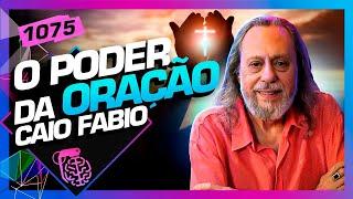 O PODER DA ORAÇÃO: CAIO FÁBIO - Inteligência Ltda. Podcast #1075