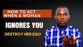 How To Act If A Woman Ignores You ( DESTROY HER EGO