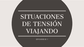 Episodio 1 - Situaciones de tensión viajando