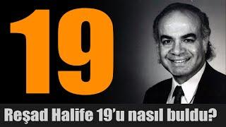 Reşad Halife 19'u nasıl buldu?