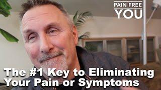 The #1 Key To Eliminating Your Pain or Symptoms