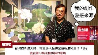 觀察者旅讀 「我在畫AI無法模仿詩的意境」繪畫詩人呂錦堂最新油彩畫作「詩」第72週年「南部展」話說三大靈感來源