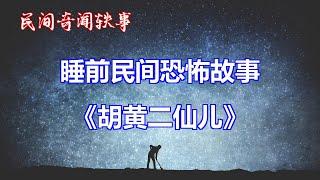 《胡黄二仙儿》   |睡前民间恐怖故事|中国奇闻轶事|睡前鬼故事|睡前恐怖故事