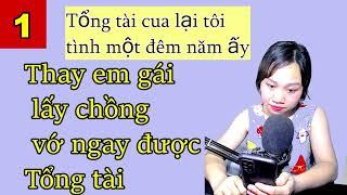 [ Truyện Ngôn tình hay] Tập 1 || Tổng tài cua lại tôi || Thay em gái lấy chồng || MC Tiểu Nguyệt