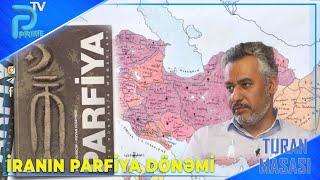 İRANIN PARFİYA DÖNƏMİ - ƏKBƏR NƏCƏF İLƏ TURAN MASASI