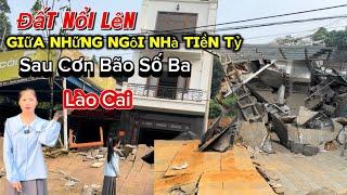 Đất Nổi Lên Giữa Những Ngôi Nhà Tiền Tỷ Tại Lào Cai Sau Cơn Bão Số Ba