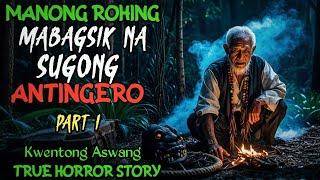 MANONG  ROHING  MABAGSIK NA SUGONG ANTINGERO 1 l Kwentong Aswang l True Horror Story