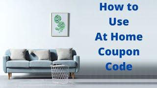 How to Use At Home Coupon Code?