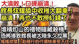 大潰敗！口碑崩潰！館長炫耀舔中收穫大翻車！崩潰！再也不敢撈紅錢了！堆積如山的禮物暗藏殺機！恐將導致館長被大陸永久拉黑！台灣的基礎搖搖欲墜！赴陸行的代價快承受不住了！